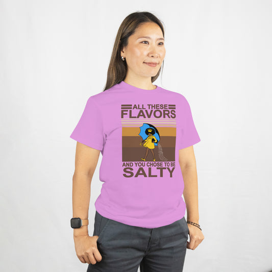 All these flavors and you choose to be salty unisex tee shirt